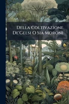 Della Coltivazione De'Gelsi O Sia Moroni