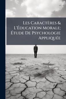 Les Caractères & L'Éducation Morale; Étude De Psychologie Appliquée