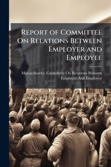 Report of Committee On Relations Between Employer and Employee
