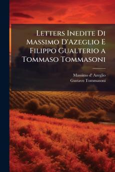 Letters Inedite Di Massimo D'Azeglio E Filippo Gualterio a Tommaso Tommasoni