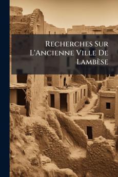 Recherches Sur L'Ancienne Ville De Lambèse