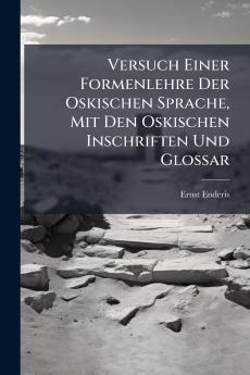 Versuch Einer Formenlehre Der Oskischen Sprache Mit Den Oskischen Inschriften Und Glossar