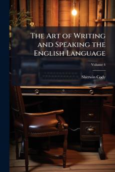 The Art of Writing and Speaking the English Language; Volume 4