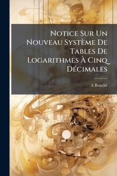 Notice Sur Un Nouveau Système De Tables De Logarithmes À Cinq Décimales