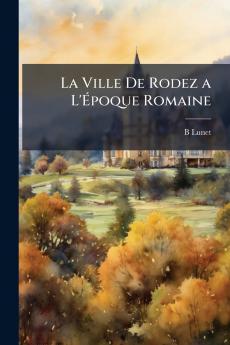 La Ville De Rodez a L'Époque Romaine