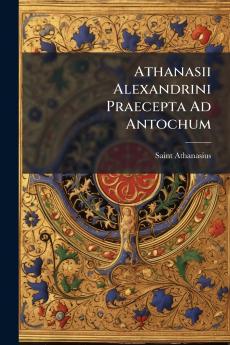 Athanasii Alexandrini Praecepta Ad Antochum