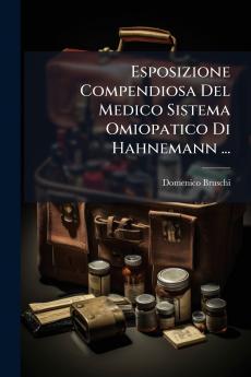 Esposizione Compendiosa Del Medico Sistema Omiopatico Di Hahnemann ...