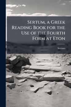 Sertum a Greek Reading Book for the Use of the Fourth Form at Eton