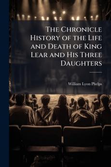 The Chronicle History of the Life and Death of King Lear and His Three Daughters