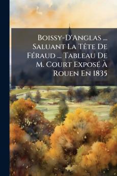 Boissy-D'Anglas ... Saluant La Tête De Féraud ... Tableau De M. Court Exposé À Rouen En 1835
