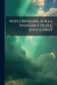 Noëls Bressans Sur La Naissance De N.S. Jésus-Christ