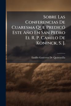 Sobre Las Conferencias De Cuaresma Que Predicó Este Año En San Pedro El R. P. Camilo De Koninck S. J.