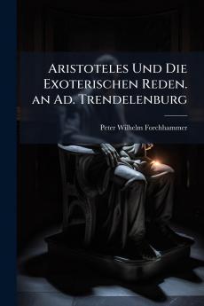 Aristoteles Und Die Exoterischen Reden. an Ad. Trendelenburg