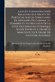 Faits Et Considérations Relatives Aux Droits Du Portugal Sur Les Territoires De Molembo De Cabinde Et D'Ambriz Et Autres Lieux De La Côte Occidentale D'Afrique Située Entre Le 5. Degré 12 Minutes Et Le 8. Degré De Latitude Australe