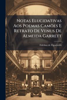 Notas Elucidativas Aos Poemas Camões E Retrato De Venus De Almeida Garrett