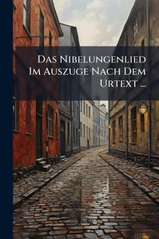 Das Nibelungenlied Im Auszuge Nach Dem Urtext ...