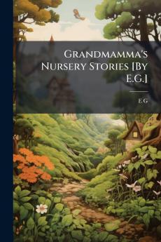 Grandmamma's Nursery Stories [By E.G.]