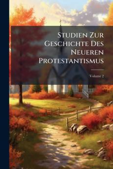 Studien Zur Geschichte Des Neueren Protestantismus; Volume 2