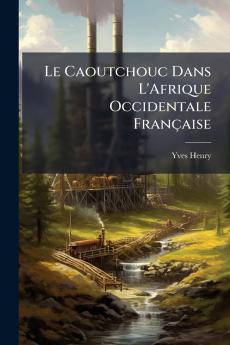 Le Caoutchouc Dans L'Afrique Occidentale Française