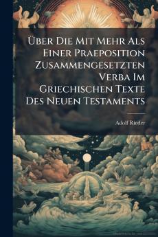 Über Die Mit Mehr Als Einer Praeposition Zusammengesetzten Verba Im Griechischen Texte Des Neuen Testaments