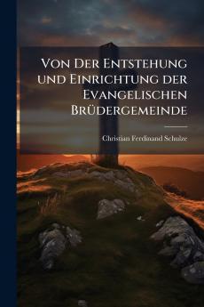 Von Der Entstehung und Einrichtung der Evangelischen Brüdergemeinde