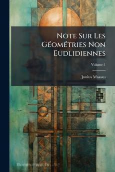 Note Sur Les Géométries Non Eudlidiennes; Volume 1