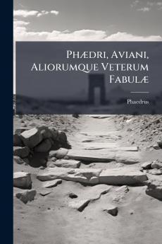 Phædri Aviani Aliorumque Veterum Fabulæ