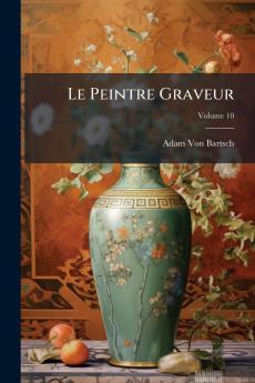 Le Peintre Graveur; Volume 10