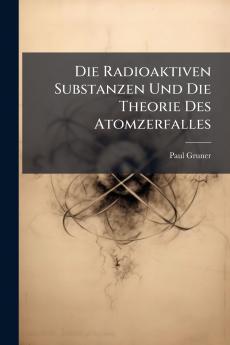 Die Radioaktiven Substanzen Und Die Theorie Des Atomzerfalles
