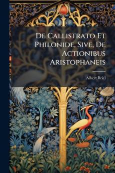 De Callistrato Et Philonide Sive De Actionibus Aristophaneis