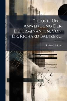 Theorie Und Anwendung Der Determinanten Von Dr. Richard Baltzer ...