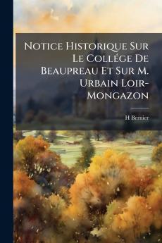 Notice Historique Sur Le Collége De Beaupreau Et Sur M. Urbain Loir-Mongazon