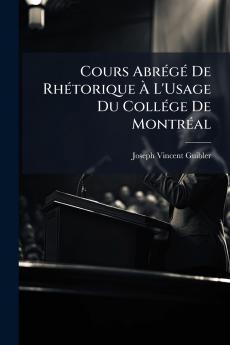 Cours Abrégé De Rhétorique À L'Usage Du Collége De Montréal