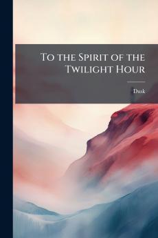 To the Spirit of the Twilight Hour