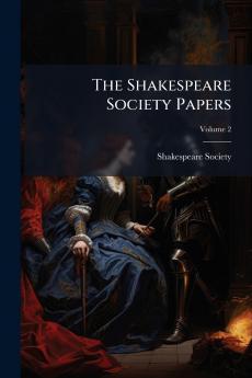 The Shakespeare Society Papers; Volume 2