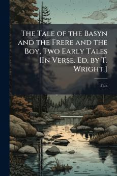 The Tale of the Basyn and the Frere and the Boy Two Early Tales [In Verse. Ed. by T. Wright.]