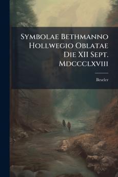 Symbolae Bethmanno Hollwegio Oblatae Die XII Sept. Mdccclxviii