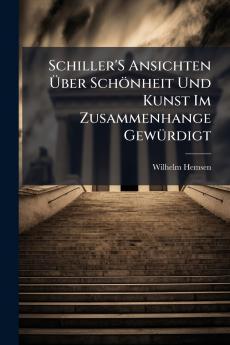 Schiller'S Ansichten Über Schönheit Und Kunst Im Zusammenhange Gewürdigt