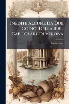 Inedite Alcune Da Due Codici Della Bibl. Capitolare Di Verona
