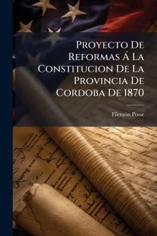 Proyecto De Reformas Á La Constitucion De La Provincia De Cordoba De 1870