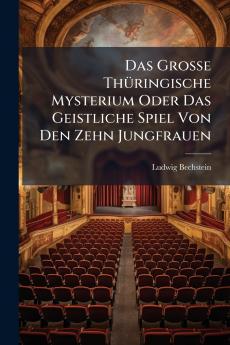 Das Grosse Thüringische Mysterium Oder Das Geistliche Spiel Von Den Zehn Jungfrauen