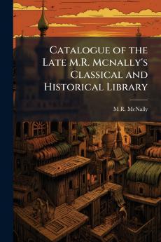 Catalogue of the Late M.R. Mcnally's Classical and Historical Library