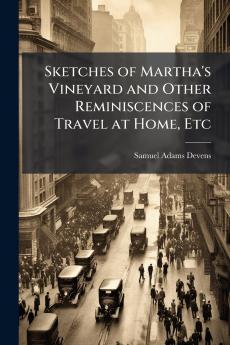 Sketches of Martha's Vineyard and Other Reminiscences of Travel at Home Etc