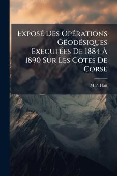Exposé Des Opérations Géodésiques Executées De 1884 À 1890 Sur Les Côtes De Corse
