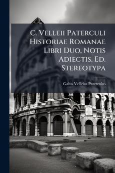 C. Velleii Paterculi Historiae Romanae Libri Duo Notis Adiectis. Ed. Stereotypa