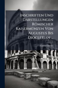 Inschriften Und Darstellungen Römischer Kaisermünzen Von Augustus Bis Diocletian ...