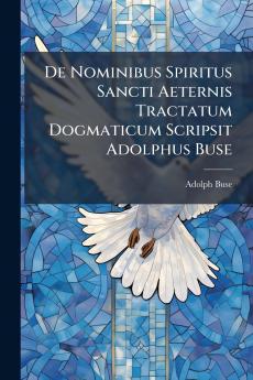 De Nominibus Spiritus Sancti Aeternis Tractatum Dogmaticum Scripsit Adolphus Buse