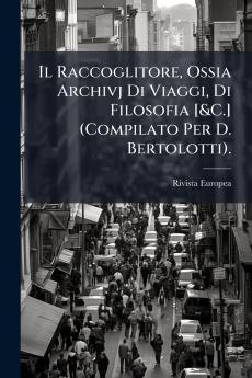 Il Raccoglitore Ossia Archivj Di Viaggi Di Filosofia [&C.] (Compilato Per D. Bertolotti).