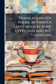 Translations [Of Poems in Various Languages] by Lord Lyttelton and W.E. Gladstone