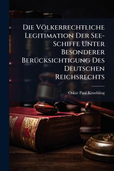 Die Völkerrechtliche Legitimation Der See-Schiffe Unter Besonderer Berücksichtigung Des Deutschen Reichsrechts